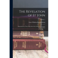 The Revelation of St John: Expounded for Those Who Search the Scriptures - Primary Source Edition; Volume 1