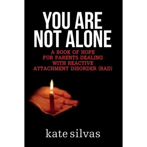 You Are Not Alone: A Book of Hope for Parents Dealing with Reactive Attachment Disorder (RAD)