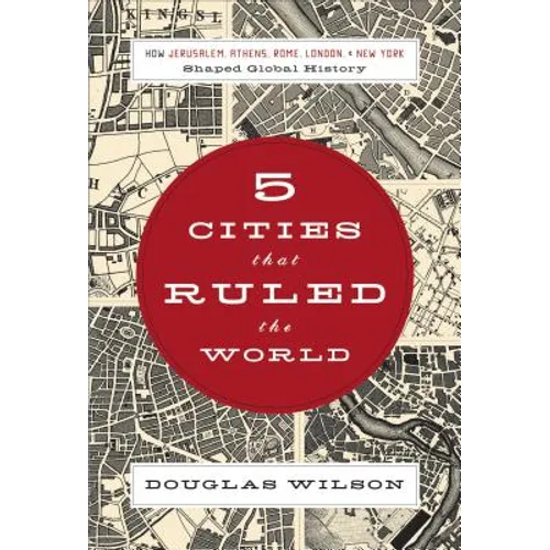 Five Cities That Ruled the World: How Jerusalem, Athens, Rome, London, and New York Shaped Global History