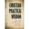 Christian Practical Wisdom: What It Is, Why It Matters