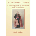 By the Thames Divided. Cardinal Bourne in Southwark and Westminster
