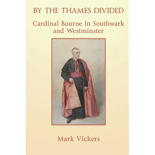 By the Thames Divided. Cardinal Bourne in Southwark and Westminster
