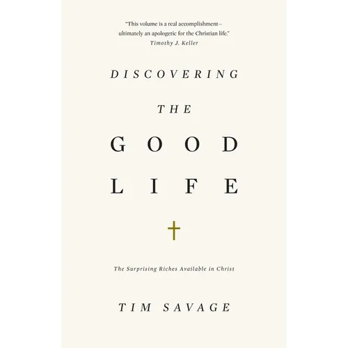Discovering the Good Life: The Surprising Riches Available in Christ