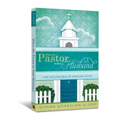 When the Pastor Is Your Husband: The Joy and Pain of Ministry Wives