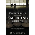 Becoming Conversant with the Emerging Church: Understanding a Movement and Its Implications