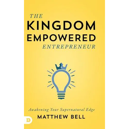 The Kingdom Empowered Entrepreneur: Awakening Your Supernatural Edge