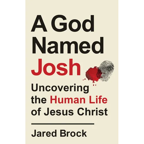 A God Named Josh: Uncovering the Human Life of Jesus Christ
