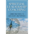 Spiritual Leadership Coaching: Connecting People to God's Heart and Purposes