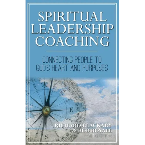 Spiritual Leadership Coaching: Connecting People to God's Heart and Purposes