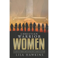 Christian Warrior Women: A Guide to Taking Back Your Faith, Family & Future