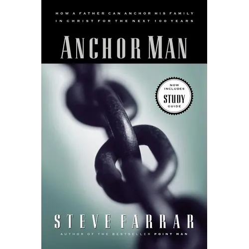 The Anchor Man: How a Father Can Anchor His Family in Christ for the Next 100 Years