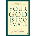 Your God Is Too Small: A Guide for Believers and Skeptics Alike