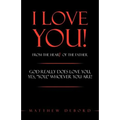I Love You! from the Heart of the Father: God Really Does Love You, Yes, "You," Whoever You Are!