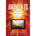 Awaken to: The Way, the Truth, & the Life