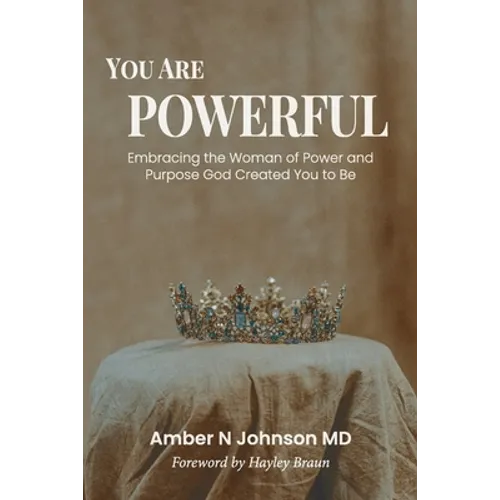 You Are Powerful: Embracing the Woman of Power and Purpose God Created You to Be