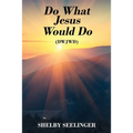 Do What Jesus Would Do: (Dwjwd)