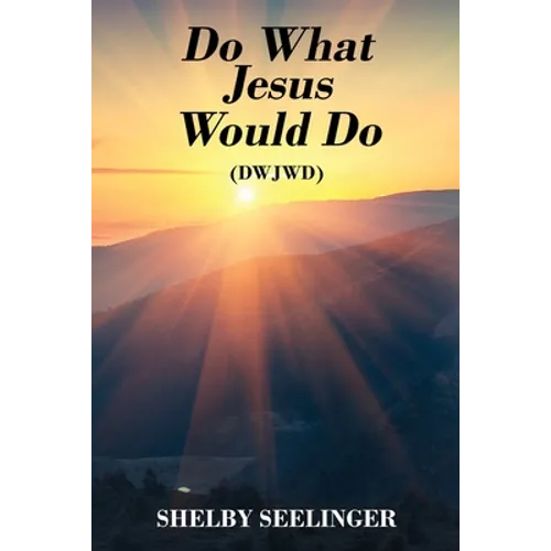 Do What Jesus Would Do: (Dwjwd)