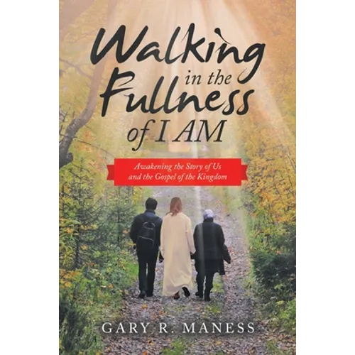 Walking in the Fullness of I Am: Awakening the Story of Us and the Gospel of the Kingdom
