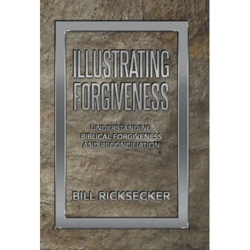 Illustrating Forgiveness: Understanding Biblical Forgiveness and Reconciliation
