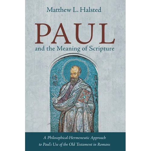 Paul and the Meaning of Scripture: A Philosophical-Hermeneutic Approach to Paul's Use of the Old Testament in Romans