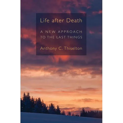 Life after Death: A New Approach to the Last Things