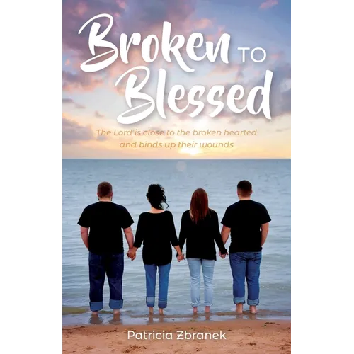 Broken to Blessed: The Lord is close to the broken hearted and binds up their wounds
