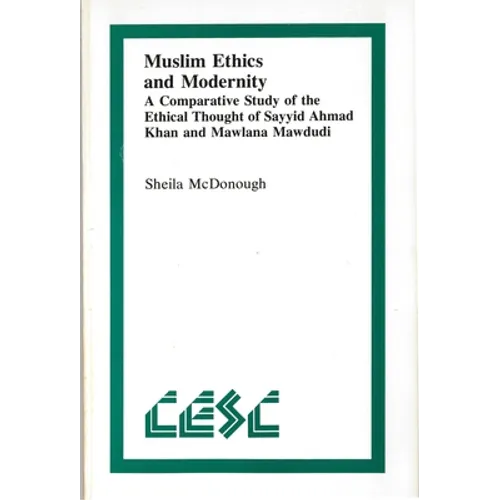 Muslim Ethics and Modernity: A Comparative Study of the Ethical Thought of Sayyid Ahmad Khan and Mawlana Mawdudi