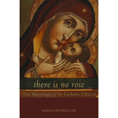 There Is No Rose: The Mariology of the Catholic Church