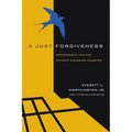 A Just Forgiveness: Responsible Healing Without Excusing Injustice