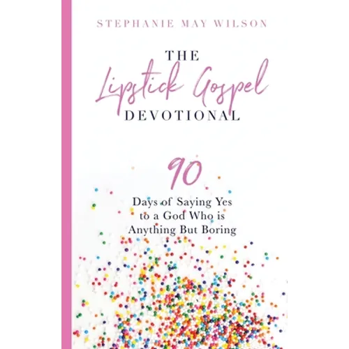 The Lipstick Gospel Devotional: 90 Days of Saying Yes to a God Who Is Anything But Boring