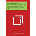 Fundamentals of Christian Statesmanship: A Study of the Bible from the Standpoint of Politics and the State