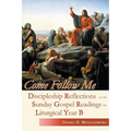 Come Follow Me: Discipleship Reflections on the Sunday Gospel Readings for Liturgical Year B