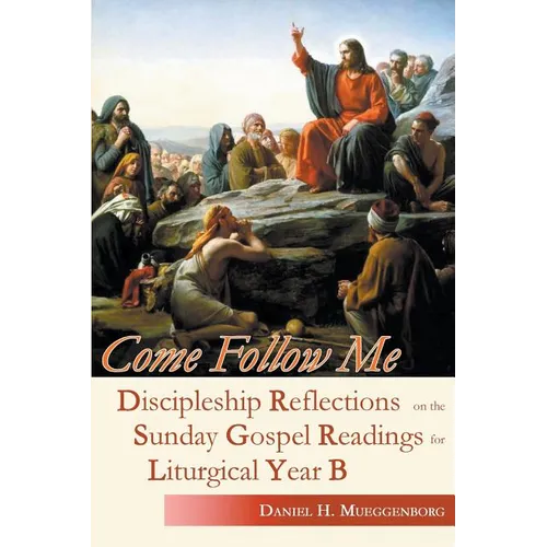 Come Follow Me: Discipleship Reflections on the Sunday Gospel Readings for Liturgical Year B