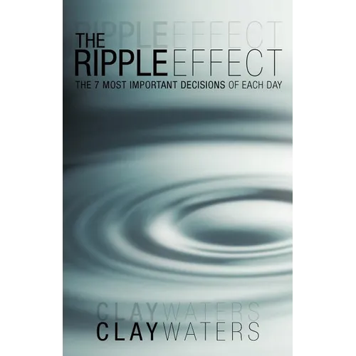 The Ripple Effect: The 7 Most Important Decisions of Each Day