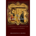The Last Adam: A Theology of the Obedient Life of Jesus in the Gospels