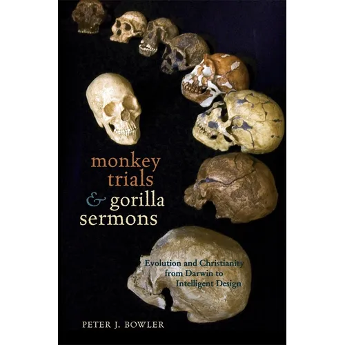Monkey Trials and Gorilla Sermons: Evolution and Christianity from Darwin to Intelligent Design