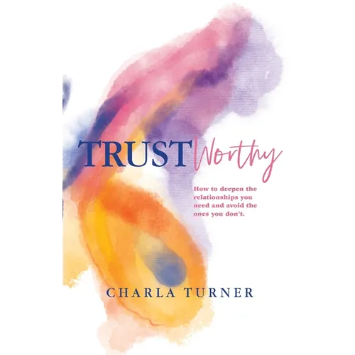 TrustWorthy: How to deepen the relationships you need and avoid the ones you don't.