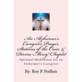 An Alzheimer's Caregiver Prayer, Stations of the Cross & Divine Mercy Chaplet: Spiritual Meditation for an Alzheimer's Caregiver