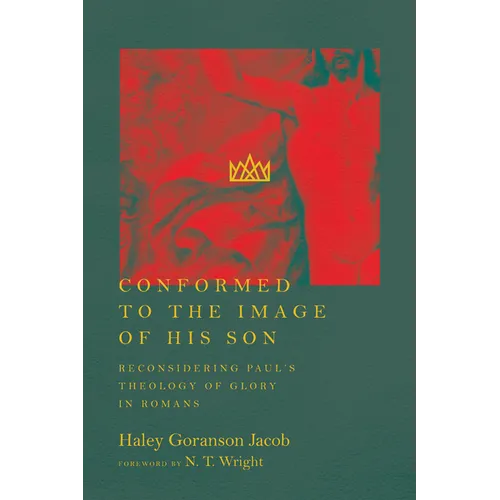 Conformed to the Image of His Son: Reconsidering Paul's Theology of Glory in Romans