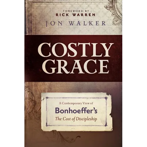Costly Grace: A Contemporary View of Bonhoeffer's the Cost of Discipleship
