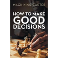 How to Make Good Decisions
