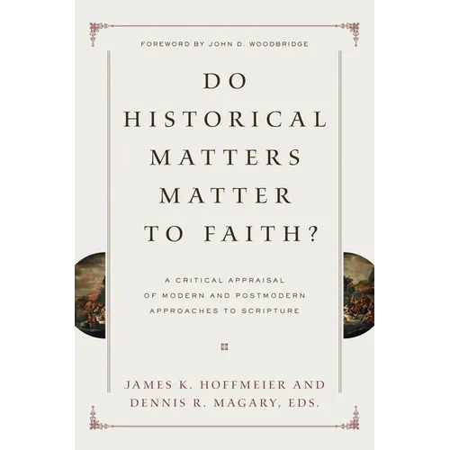 Do Historical Matters Matter to Faith?: A Critical Appraisal of Modern and Postmodern Approaches to Scripture