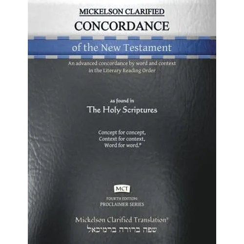 Mickelson Clarified Concordance of the New Testament, MCT: An advanced concordance by word and context in the Literary Reading Order