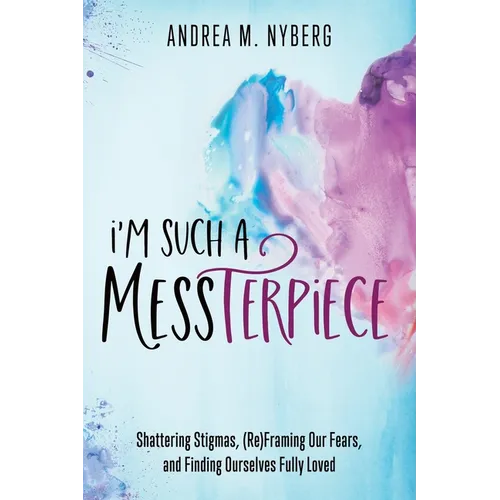 I'm Such a Messterpiece: Shattering Stigmas, (Re)Framing Our Fears, and Finding Ourselves Fully Loved