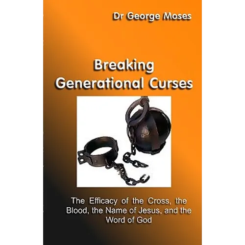 Breaking Generational Curses: The Efficacy Of The Cross, The Blood, The Name Of Jesus Christ And The Word Of God