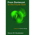 From Pentecost to the Triune God: A Pentecostal Trinitarian Theology
