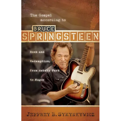 The Gospel According to Bruce Springsteen: Rock and Redemption, from Asbury Park to Magic