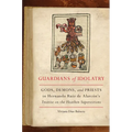 Guardians of Idolatry: Gods, Demons, and Priests in Hernando Ruiz de Alarcón's Treatise on the Heathen Superstitions
