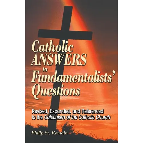 Catholic Answers to Fundamentalists' Questions: Revised, Expanded, and Referenced to the Catechism of the Catholic Church