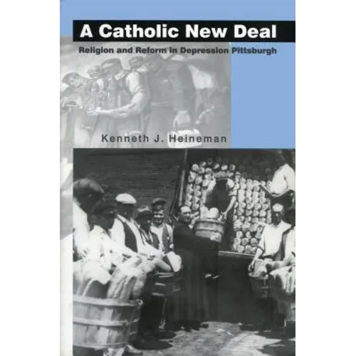 A Catholic New Deal: Religion and Reform in Depression Pittsburgh